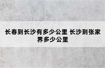 长春到长沙有多少公里 长沙到张家界多少公里